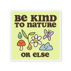 Be Kind To Nature Or Else 4" x 4" Car Bumper Sticker Magnet