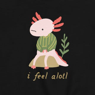Axolotl Hoodie I Feel Alotl Hoodie S - 2XL